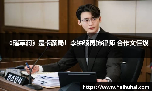 《瑞草洞》是卡颜局！李钟硕再饰律师 合作文佳煐