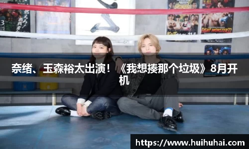 NG28奈绪、玉森裕太出演！《我想揍那个垃圾》8月开机